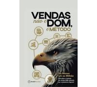Vendas não é Dom, é Método!: Do menos um ao milhão: Descubra o Método de Vendas B2B utilizado por Vendedores Águias.
