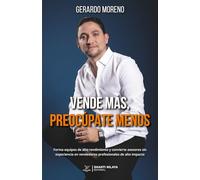 Vende más, preocúpate menos: Forma equipos de alto rendimiento y convierte asesores sin experiencia en vendedores profesionales de alto impacto