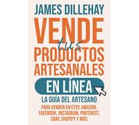 Vende tus Productos Artesanales en Línea: La guía del artesano para vender en Etsy, Amazon, Facebook, Instagram, Pinterest, eBay, Shopify y más