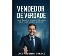 Vendedor de Verdade: Você é agente de transformação, como fazer sucesso vendendo.