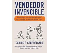 VENDEDOR INVENCIBLE: Historias y estrategias prácticas para triunfar en ventas desde cero