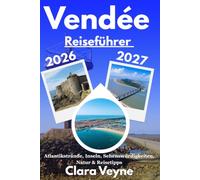 Vendée Reiseführer 2026/2027: Strände an der Atlantikküste, Inseln wie Noirmoutier und Île d’Yeu, historische Sehenswürdigkeiten, regionale Küche, ... Reisetipps für eine Reise durch Vendée