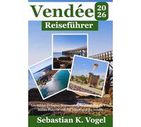 Vendée Reiseführer 2026: Les Sables-d'Olonne, Noirmoutier, Île d'Yeu, Puy du Fou, Marais Poitevin und das Hinterland der Vendée