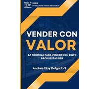 Vender con Valor: La Formula para Vender con Éxito Propuestas de Valor B2B