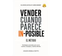 VENDER CUANDO PARECE IN-POSIBLE: El Método: Estrategias avanzadas para cerrar cuentas complejas y clientes difíciles