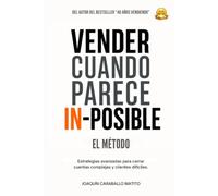 VENDER CUANDO PARECE IN-POSIBLE: El Método: Estrategias avanzadas para cerrar cuentas complejas y clientes difíciles