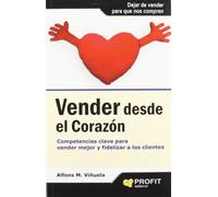 Vender desde el corazón: Competencias clave para vender mejor y fidelizar a los clientes en mercados altamente competitivos (SIN COLECCION)