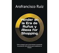 Vender en la Era de Rufus y Alexa for Shopping: Cómo conseguir que la IA de Amazon recomiende tus productos. Guía práctica para vendedores de Amazon (Vender productos en la Era de la IA)