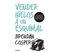 Vender hielos a un esquimal: Estrategias de persuasión extrema para convencer al cliente más difícil en cualquier mercado