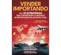 Vender importando: Las 25 estrategias que convertirán tu negocio de importación en un éxito total