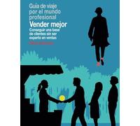 Vender Mejor: Conseguir una base de clientes sin ser experto en ventas (Guías de viaje por el mundo profesional)