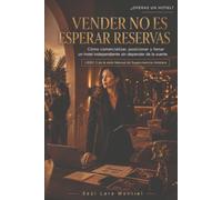 Vender no es esperar reservas: Cómo comercializar, posicionar y llenar un hotel independiente sin depender de la suerte (Manual de Supervivencia Hotelera)