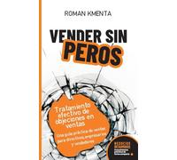 Vender sin peros - Tratamiento efectivo de objeciones en ventas: Una guía práctica de ventas para directivos, empresarios y vendedores (Negocios Resumidos)