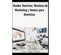Vender Sonrisas: Técnicas de Marketing y Ventas para Dentistas (Odontologia 3.0, todo lo necesario para llevar una clinica al éxito profesional)