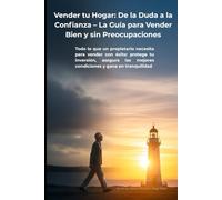 VENDER TU HOGAR: DE LA DUDA A LA CONFIANZA-GUIA PARA VENDER BIEN SIN PREOCUPACIONES: Todo lo que un propietario necesita para vender con éxito: protege tu inversión, asegura las mejores condiciones.