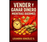 Vender y Ganar Dinero Mientras Duermes: Aprende a crear sistemas que venden, generan ingresos y te dan libertad 24/7