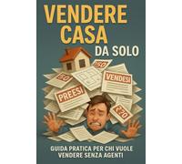 Vendere Casa Da Solo: Guida Pratica Per Chi Vuoe Vendere Senza Agenti
