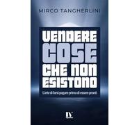 VENDERE COSE CHE NON ESISTONO: L’arte di farsi pagare prima di essere pronti