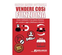 Vendere così funziona: Il tuo piano d'azione per vendere oggi, fidelizzare domani