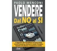 VENDERE - Dal NO al SI: I Segreti del Venditore di Successo. Tecniche avanzate per dominare le vendite. Come persuadere, rispondere alle obiezioni, ... incrementare le vendite. (PROFESSIONAL BOOKS)