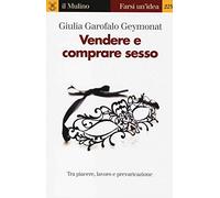 Vendere e comprare sesso. Tra piacere, lavoro e prevaricazione (Farsi un'idea)