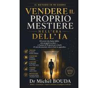 VENDERE IL PROPRIO MESTIERE NELL’ERA DELL’IA: Il metodo pratico in 90 giorni per trasformare la tua esperienza professionale in reddito con l'intelligenza artificiale