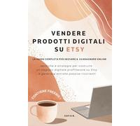 Vendere prodotti digitali su Etsy: la guida completa per iniziare a guadagnare online: Tecniche e strategie per costruire un negozio digitale profittevole su Etsy e generare entrate passive ricorrenti