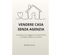 VENDERE SENZA AGENZIA: Il metodo per proteggere il tuo patrimonio e chiudere l'affare in sicurezza.