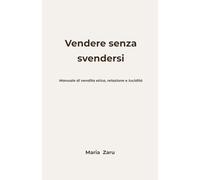 Vendere senza svendersi: Manuale di vendita etica, relazione e lucidità