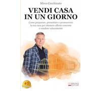 Vendi Casa In Un Giorno: Come preparare, presentare e promuovere la tua casa per ottenere offerte concrete e vendere velocemente
