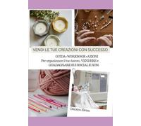 VENDI LE TUE CREAZIONI CON SUCCESSO: Guid Workbook. Vendi e Guadagna (Manuali pratici di artigianato creativo)