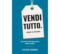 VENDI TUTTO.: Il grande manuale pratico della vendita