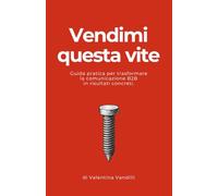 Vendimi questa vite: Guida pratica per trasformare la comunicazione B2B in risultati concreti