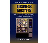 Vending Machine Business Mastery: Vending Machine Business Mastery