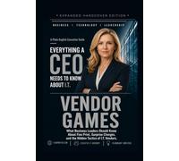 Vendor Games: Recognising the Tactics Vendors Play, and How CEOs Take Back the Leverage (Everything A CEO Needs To Know About I.T.)