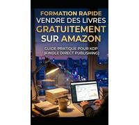 Vendre des Livres Gratuitement sur Amazon: Formation & Guide pratique pour KDP ( Kindle Direct Publishing )