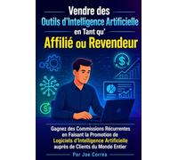 Vendre des Outils d'Intelligence Artificielle en Tant qu'Affilié ou Revendeur: Gagnez des Commissions Récurrentes en Faisant la Promotion de Logiciels ... 9 (Série de Business en Ligne Avec l'Ia)