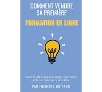 Vendre sa première formation en ligne: Le guide étape par étape pour créer et lancer un cours rentable
