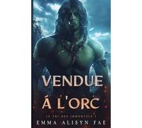 Vendue à l'Orc: Un Romance Fantasy Monstre Orc (Le Tri Immortel)