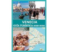 VENECIA GUÍA TURÍSTICA 2025-2026: Más allá de las góndolas: experiencias auténticas y presupuestos inteligentes para 2025-2026.