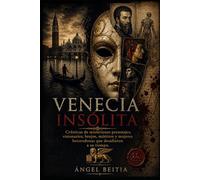 Venecia insólita: Crónicas de misteriosos personajes, visionarios, brujos, mártires y mujeres heterodoxas que desafiaron a su tiempo
