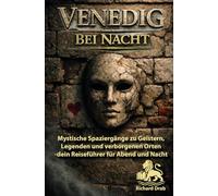 VENEDIG BEI NACHT: Mystische Spaziergänge zu Geistern, Legenden und verborgenen Orten - dein Reiseführer für Abend und Nacht (Venedig für Entdecker)