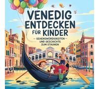 Venedig entdecken für Kinder - Sehenswürdigkeiten und Geschichte zum Staunen: Magische Geschichten über Kanäle, Brücken, Paläste und Legenden - liebevoll erzählt für Kinder von 4-7 Jahren