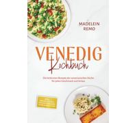 Venedig Kochbuch: Die leckersten Rezepte der venezianischen Küche für jeden Geschmack und Anlass - inkl. Brotrezepten, Fingerfood, Dips, Getränken uvm.