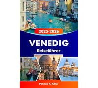 VENEDIG Reiseführer 2025-2026: Entdecken Sie romantische Kanäle, historische Sehenswürdigkeiten, lebendige Kultur und verborgene Schätze in Venedig, Murano und Burano