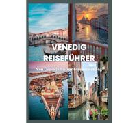 VENEDIG REISEFÜHRER 2025: Von Gondeln bis zur Glasherstellung: Reiserouten, Einblicke und lokale Geheimnisse enthüllt