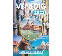 VENEDIG REISEFÜHRER 2025: Wichtige Reiseinformationen Wichtige Reisetipps zu Transportmöglichkeiten, sehenswerten Orten mit Adressen für eine reibungslose Reise durch Venedig