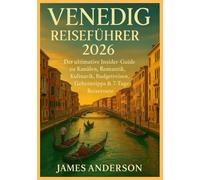VENEDIG-REISEFÜHRER 2026: Der ultimative Insider-Guide zu Kanälen, Romantik, Kulinarik, Budgetreisen, Geheimtipps & 7-Tage-Reiseroute