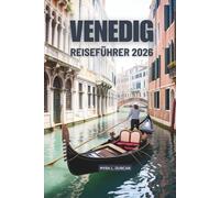 VENEDIG REISEFÜHRER 2026: Entdecken Sie die Magie der bezauberndsten Wasserstadt Italiens