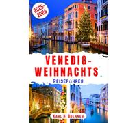 Venedig-Weihnachts Reiseführer 2025-2026: Entdecken Sie magische Winterabenteuer, festliche Märkte, romantische Kanäle und versteckte Juwelen in Italiens bezauberndster Stadt (BEST GERMAN GUIDES)